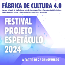  Imagem de divulgação do "Festival Projeto Espetáculo 2024", promovido pelas Fábricas de Cultura 4.0, com início a partir de 27 de novembro, apresentando uma programação voltada à cultura e à criatividade.