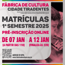  Essa imagem destaca as informações sobre as matrículas para o 1º semestre de 2025 da Fábrica de Cultura Cidade Tiradentes.